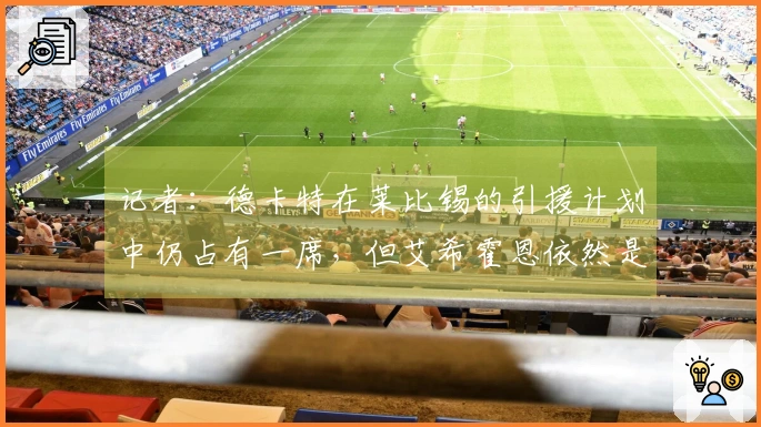 记者：德卡特在莱比锡的引援计划中仍占有一席，但艾希霍恩依然是最重要的追逐对象