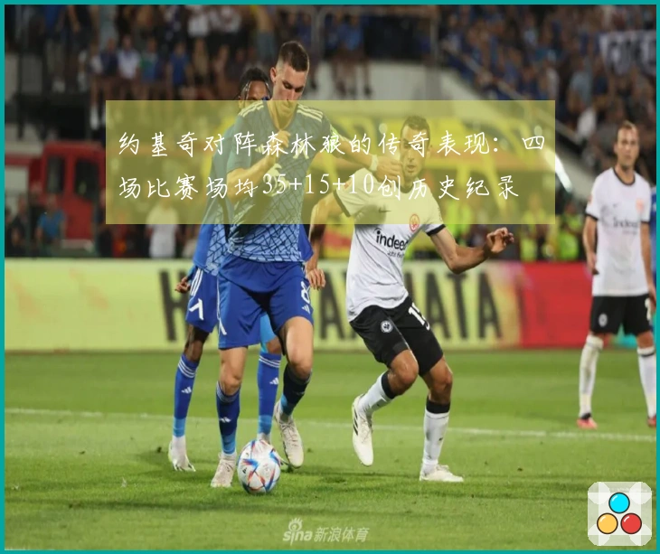 约基奇对阵森林狼的传奇表现：四场比赛场均35+15+10创历史纪录