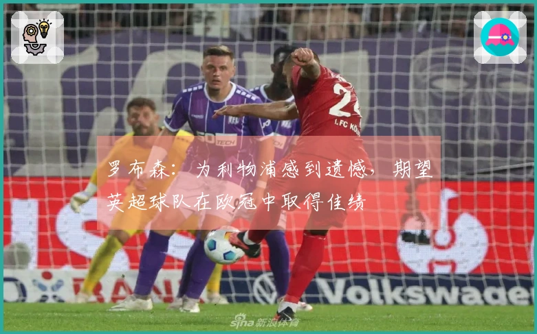 罗布森：为利物浦感到遗憾，期望英超球队在欧冠中取得佳绩