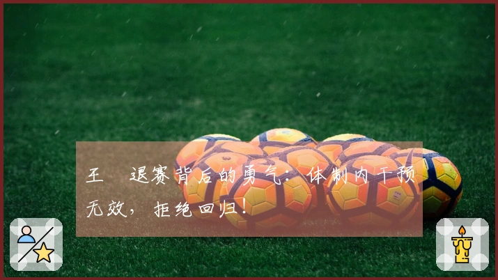 王濛退赛背后的勇气：体制内干预无效，拒绝回归！