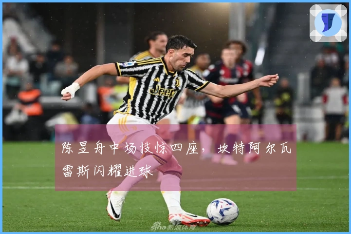 陈昱舟中场技惊四座，坎特阿尔瓦雷斯闪耀进球